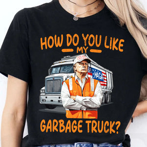 How Do You Like My Garbage Truck, Garbage for Trump 2024 Patriotic Shirt, Donald Trump With Garbage Truck Shirt Dark C1691 - GOP