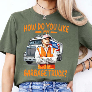 How Do You Like My Garbage Truck, Garbage for Trump 2024 Patriotic Shirt, Donald Trump With Garbage Truck Shirt Dark C1691 - GOP