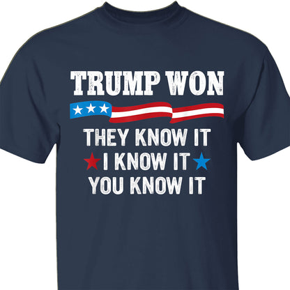 They Know It I Know It You Know It , Trump Won, Trump Wining Election Shirt, Trump 47th President Shirt Dark T1711 - GOP