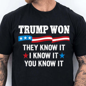 They Know It I Know It You Know It , Trump Won, Trump Wining Election Shirt, Trump 47th President Shirt Dark T1711 - GOP