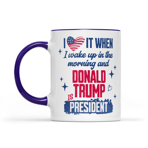 I Love It When I Wake Up In The Morning Trump Is President Mug, Trump 47th President White Mug Accent Mug T1721 - GOP