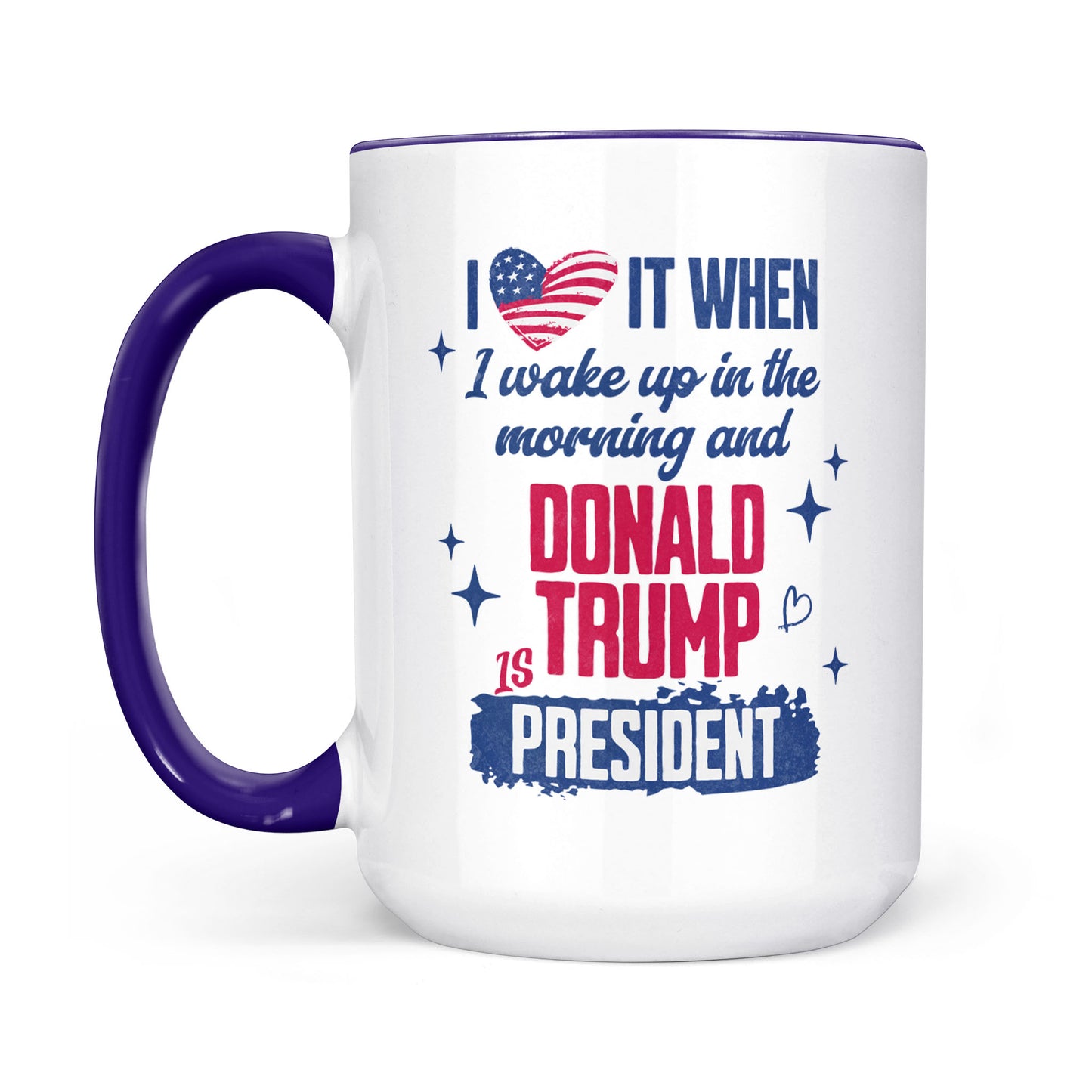 I Love It When I Wake Up In The Morning Trump Is President Mug, Trump 47th President White Mug Accent Mug T1721 - GOP