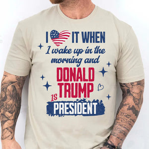 I Love It When I Wake Up In the Morning Trump Is President Shirt, Trump 47th President Sweatshirt Bright T1721 - GOP