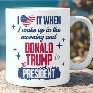 I Love It When I Wake Up In The Morning Trump Is President Mug, Trump 47th President White Mug Accent Mug T1721 - GOP