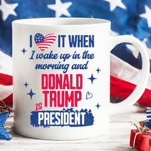 I Love It When I Wake Up In The Morning Trump Is President Mug, Trump 47th President White Mug Accent Mug T1721 - GOP