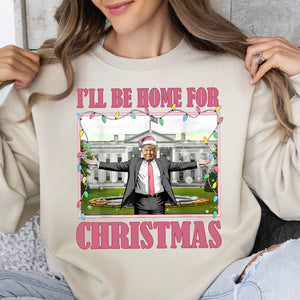 I'll Be Home For Christmas, Funny Trump Christmas, Trump 47th President Sweatshirt Bright T1732 - GOP