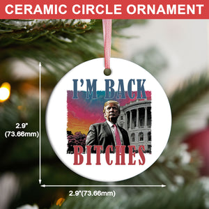 I'm Back Bitches, Trump Is My President, Trump Won, Trump 47th President Ceramic Ornament, Perfect for Car & Christmas Tree Decor T1745 - GOP