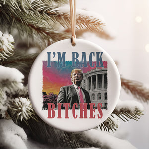 I'm Back Bitches, Trump Is My President, Trump Won, Trump 47th President Ceramic Ornament, Perfect for Car & Christmas Tree Decor T1745 - GOP