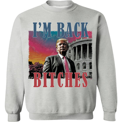 I'm Back Bitches, Trump Is My President, Trump Won, Trump 47th President Sweatshirt Bright T1745 - GOP