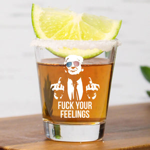 Fuck Your Feelings | Trump Won 2024 | Trump 47th President Print Shot Glasses T1748- GOP