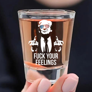 Fuck Your Feelings | Trump Won 2024 | Trump 47th President Print Shot Glasses T1748- GOP