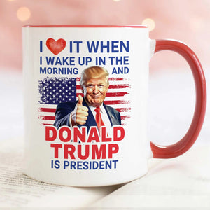 President Trump Mug, I Love It When I Wake Up And Trump Is President 2024, Republican Gift Funny Trump Merch Trump Supporter Coffee Cup C1816 - GOP - WFD