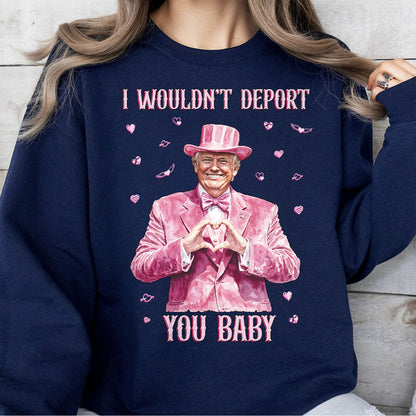 I Wouldn't Deport You Baby, Funny Valentine Shirt, Trump Valentine's Day Sweatshirt Dark 681851 - GOP