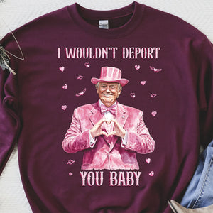 I Wouldn't Deport You Baby, Funny Valentine Shirt, Trump Valentine's Day Sweatshirt Dark 681851 - GOP