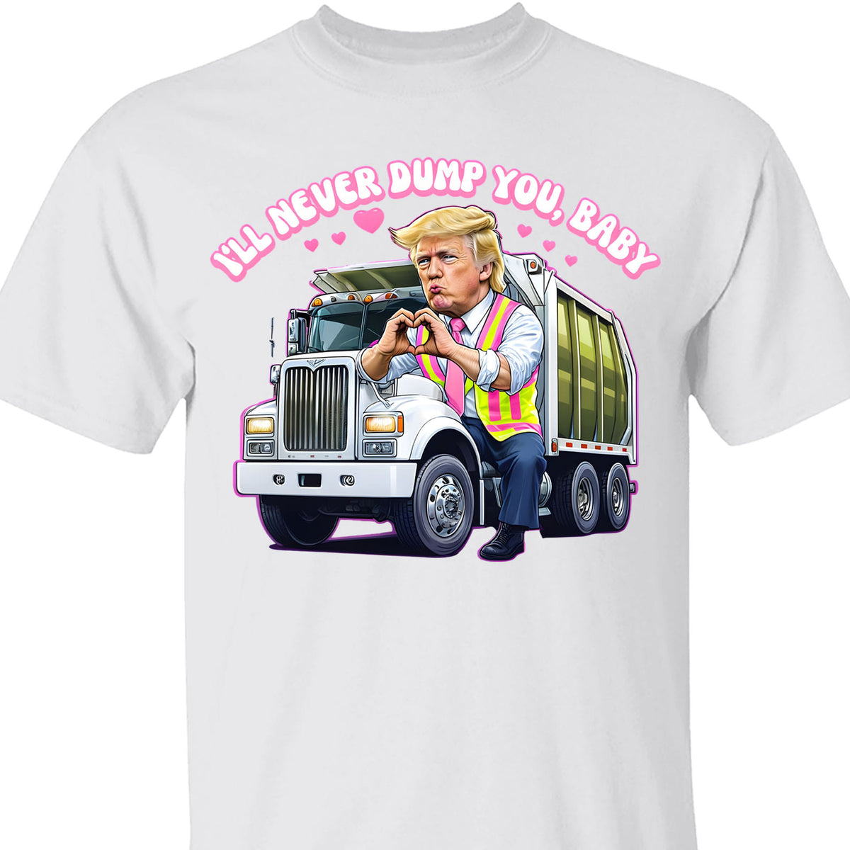 I'll Never Dump You Baby Shirt, Trump Valentines Trash Truck T-Shirt, Funny Trump Valentine's Day Sweatshirt Bright 681946 - GOP