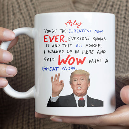 You're The Greatest Mom Ever, Custom Name Trump Mug, Personalized Custom White Mug Accent Mug, Gift For Mom, Gift For Wife 682089 - GOP