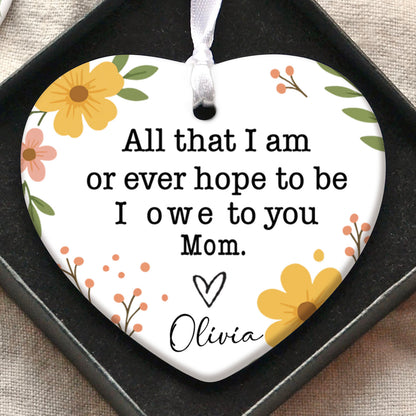 I Owe To You Mom Present Ornament, Personalized Custom Name Mothers Day Ceramic Ornament, Family Gift, Gift for Mom, Gift for Wife 682126
