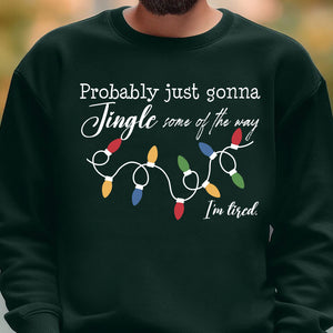 Probably Just Gonna Jingle Some Of The Way I'm Tired Christmas Sweatshirt | Funny Holiday Shirt 683159