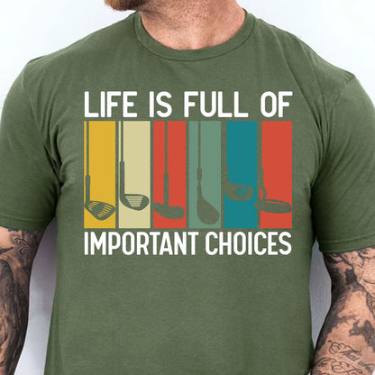 Life Is Full of Important Choices Funny Shirt | Golf Humor T-Shirt for Men Women | Casual Sports Tee Golf Lover Gift 683702