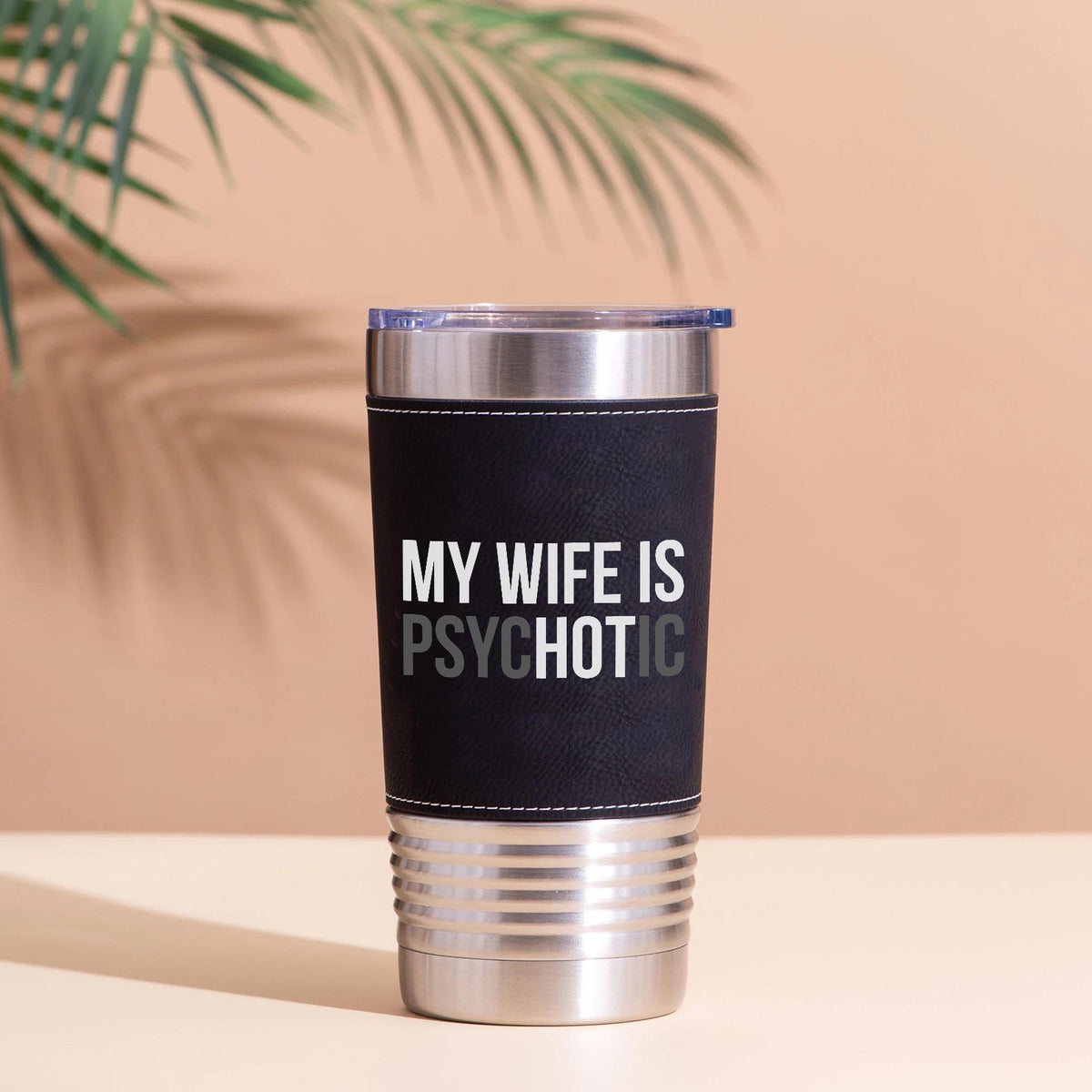 My Wife Is Psychotic Leather Tumbler, Valentine Leather Tumbler, Funny Birthday Gift for Husband 683879