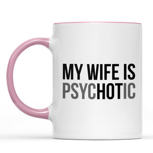 My Wife Is Psychotic Mug, Funny Husband Coffee Mug, Birthday Gift for Husband, Valentine White Mug Accent Mug 683879