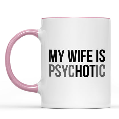 My Wife Is Psychotic Mug, Funny Husband Coffee Mug, Birthday Gift for Husband, Valentine White Mug Accent Mug 683879