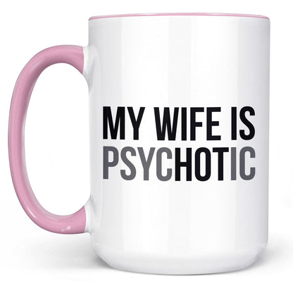 My Wife Is Psychotic Mug, Funny Husband Coffee Mug, Birthday Gift for Husband, Valentine White Mug Accent Mug 683879