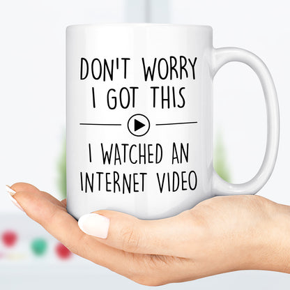Don’t Worry I Got This I Watched an Internet Video Mug, Funny Coffee Mug for Men, Gift for Dad, Funny Men Meme White Mug 683880