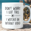 Don’t Worry I Got This I Watched an Internet Video Mug, Funny Coffee Mug for Men, Gift for Dad, Funny Men Meme White Mug 683880