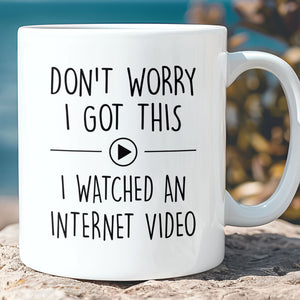 Don’t Worry I Got This I Watched an Internet Video Mug, Funny Coffee Mug for Men, Gift for Dad, Funny Men Meme White Mug 683880