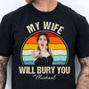 My Wife Will Bury You Shirt, Funny T-Shirt For Men, Gift For Dad, Funny Men Meme Shirt 683895