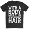 With A Body Like This Who Needs Hair Shirt, Funny T-Shirt For Men, Gift For Dad, Funny Men Meme Shirt 683919