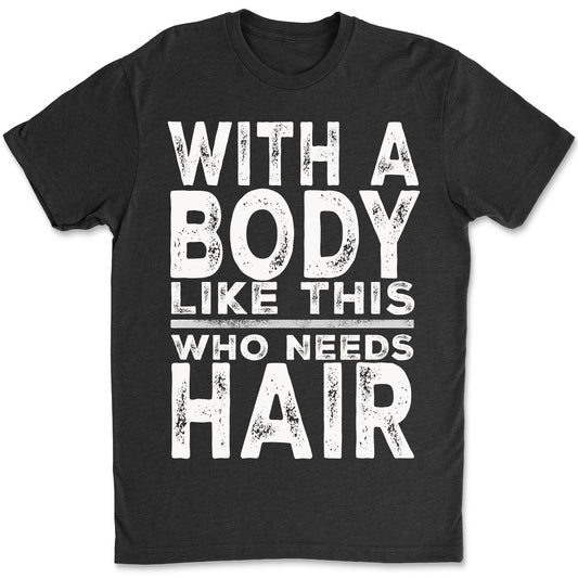 With A Body Like This Who Needs Hair Shirt, Funny T-Shirt For Men, Gift For Dad, Funny Men Meme Shirt 683919
