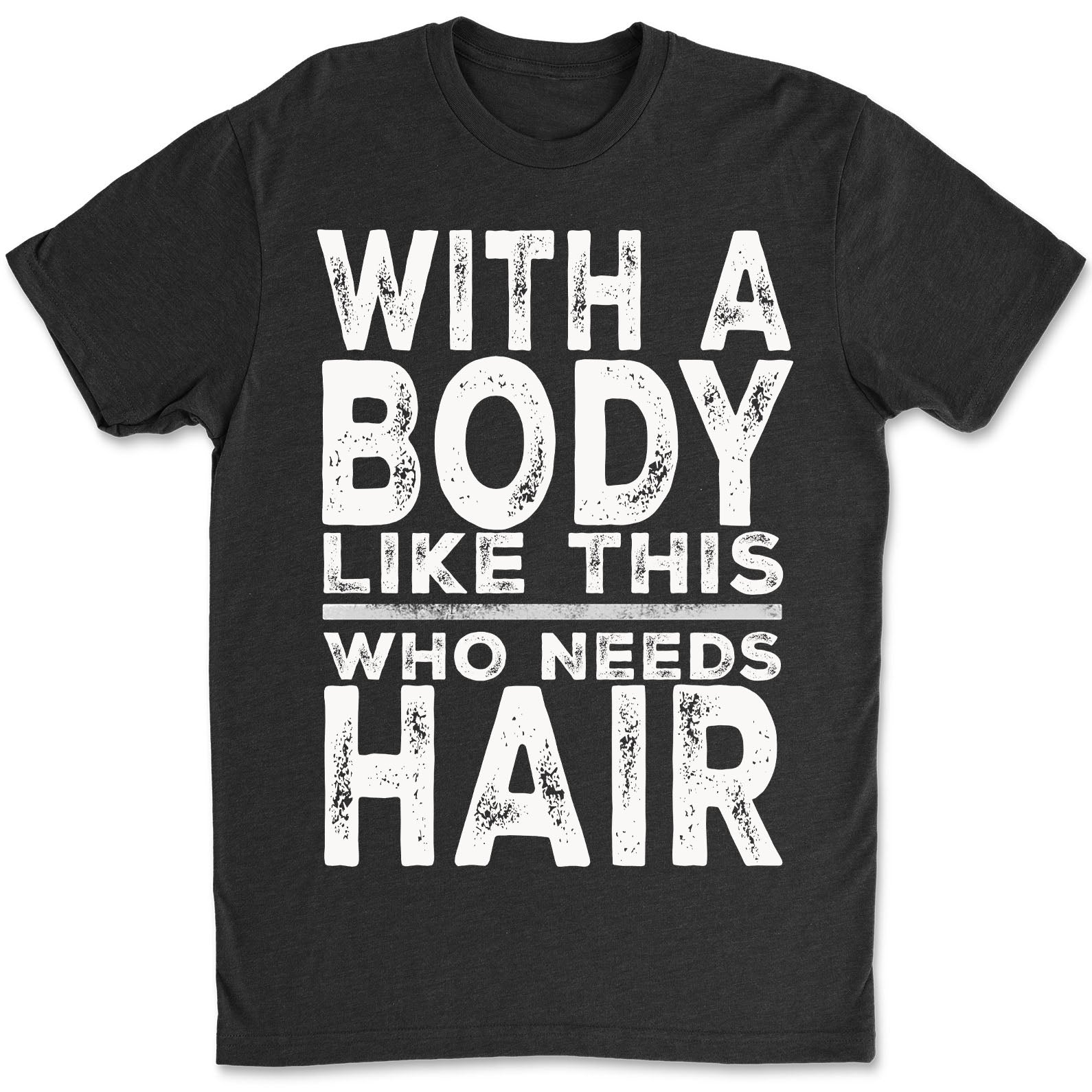 With A Body Like This Who Needs Hair Shirt, Funny T-Shirt For Men, Gift For Dad, Funny Men Meme Shirt 683919