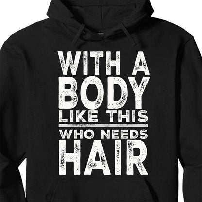 With A Body Like This Who Needs Hair Shirt, Funny T-Shirt For Men, Gift For Dad, Funny Men Meme Shirt 683919