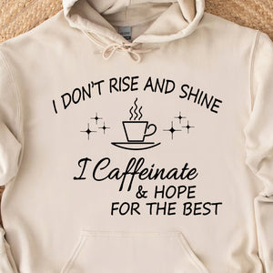 I Don't Rise And Shine I Caffeinate And Hope For The Best Sweatshirt, Coffee Lover Shirt, Family Gift 683956