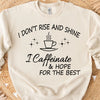 I Don't Rise And Shine I Caffeinate And Hope For The Best Sweatshirt, Coffee Lover Shirt, Family Gift 683956
