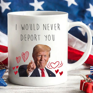 I Would Never Deport You Mug | Funny Trump Coffee Mug for Dad | Donald Trump White Mug Accent Mug 683972