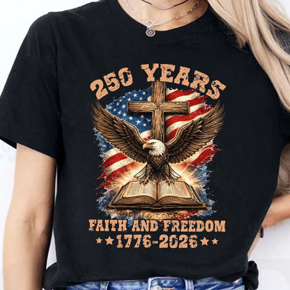 250 Years Faith and Freedom Shirt, Patriotic Eagle Cross US Flag 1776–2026 T-Shirt, 4th of July Tee 684914