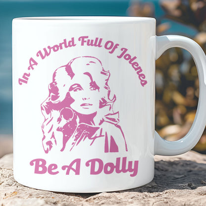 In A World Full Of Jolenes Be A Dolly Mug, Country Music Lover Gift, Inspirational Coffee Cup For Dolly Fans 686144
