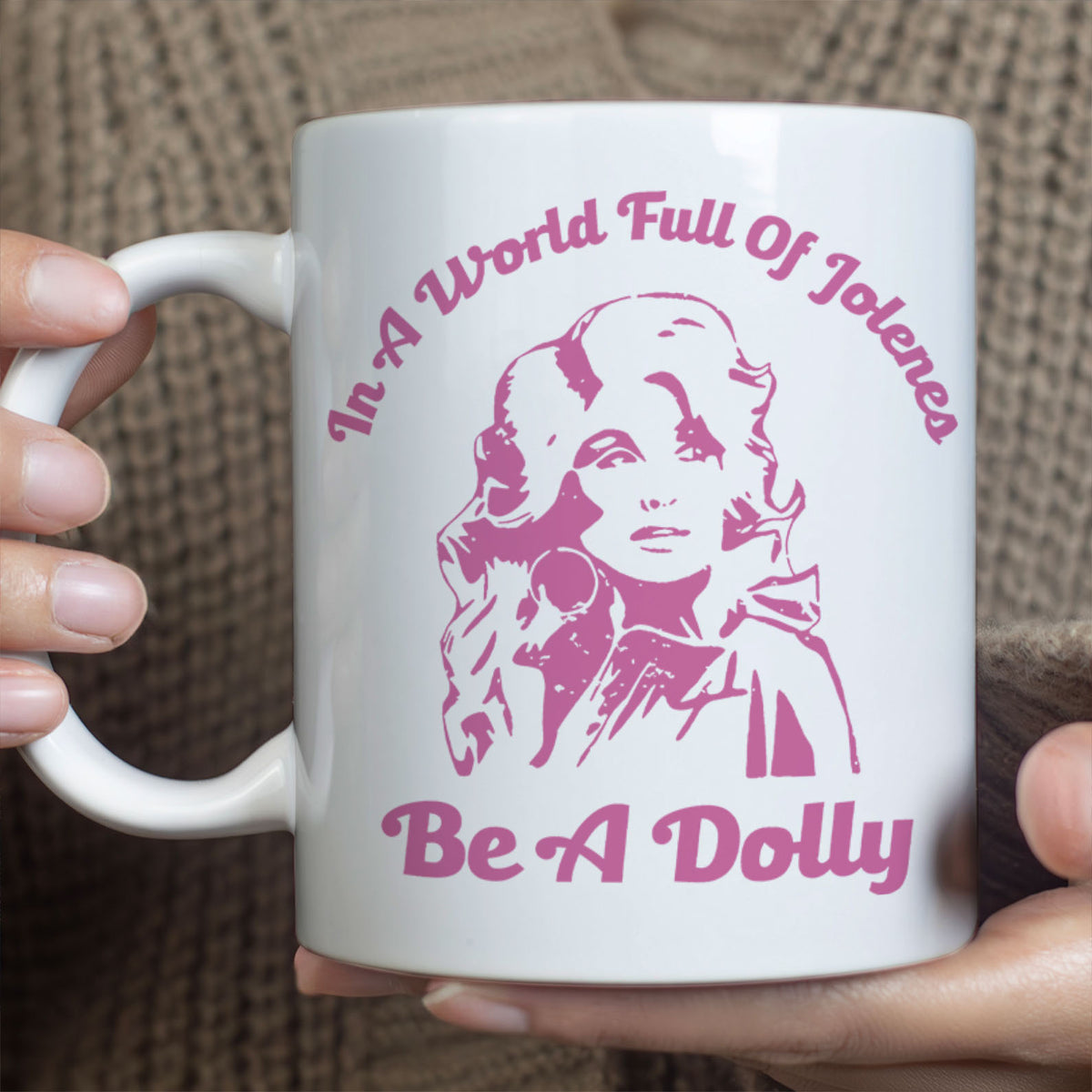 In A World Full Of Jolenes Be A Dolly Mug, Country Music Lover Gift, Inspirational Coffee Cup For Dolly Fans 686144