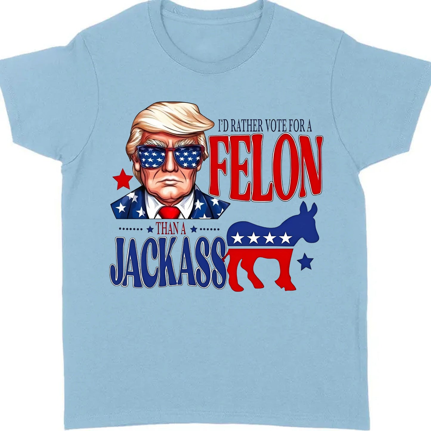 I'd Rather Vote For a Felon | Trump 2024 Shirt | Trump Supporters Tee | Donald Trump Bright Shirt C1060 - GOP