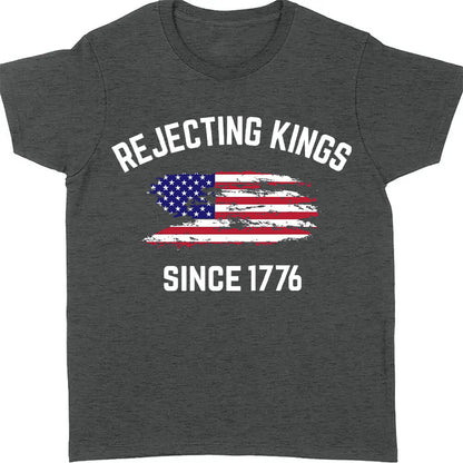 Rejecting Kings Shirt, Since 1776 Shirt, Anti-Trump Shirt, Anti Authoritarian Tee 682461