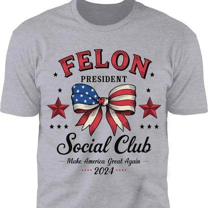 Felon President Social Club | Trump 2024 Shirt | Trump Supporter Shirt Bright T1196 - GOP