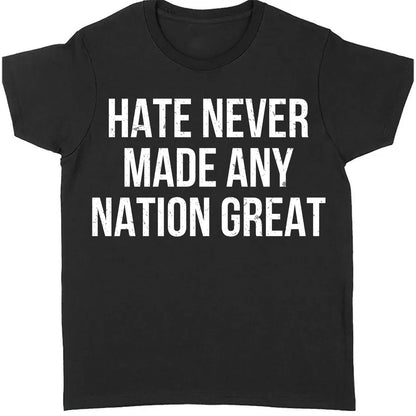 Hate Never Made Any Nation Great Shirt - Political Shirt for Social Activists, Political and Protest Dark Shirt 682204