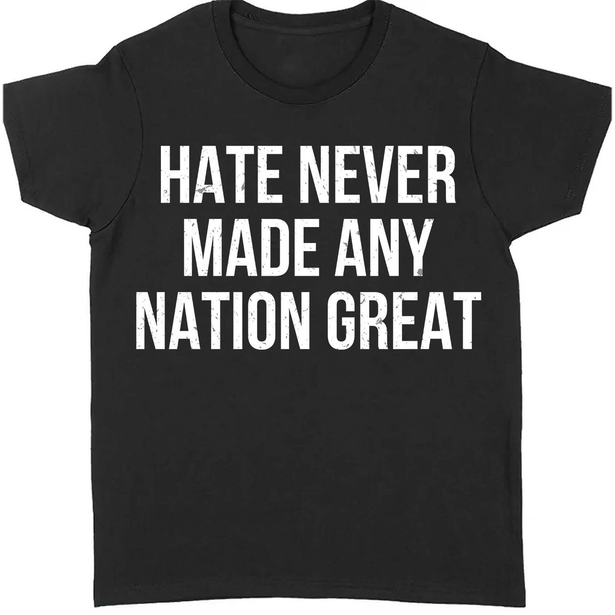 Hate Never Made Any Nation Great Shirt - Political Shirt for Social Activists, Political and Protest Dark Shirt 682204