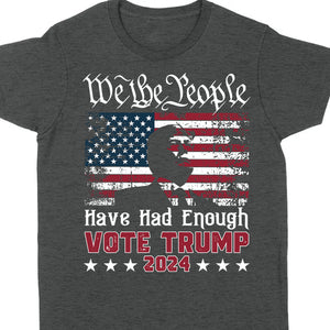 We The People Have Had Enough Unisex Shirt | Trump 2024 Shirt | Republican Shirt | Trump Supporters Shirt Dark C935 - GOP