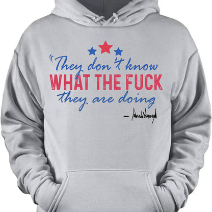 They Don't Know What The F*ck They Are Doing Trump Shirt | Pro Trump T-Shirt | Patriotic Gift For Trump's Supporters 682572 - GOP