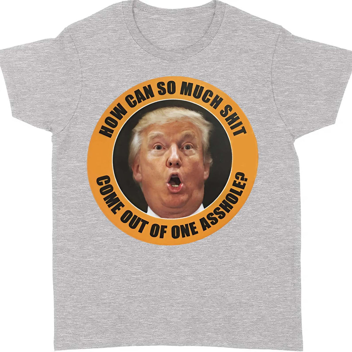 How Can So Much Sh*t Come Out Of One Asshole Shirt - Funny 8647 Anti Trump Shirt, FDT Humor, Liberal Protest Dark Shirt 682215