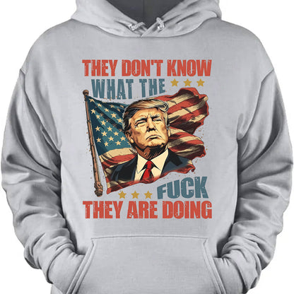 They Don't Know What The F*ck They Are Doing Trump Shirt | Pro Trump T-Shirt | Patriotic Gift For Trump's Supporters 682571 - GOP